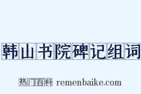 韩山书院碑记组词是什么意思的图片